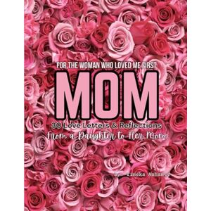 Ashanti, Timeka For the Woman Who Loved Me First: 30 Love Letters & Reflections from a Daughter to Her Mom (30 Letters To Mom) Ashanti, Timeka For the Woman Who Loved Me First: 30 Love Letters & Reflections from a Daughter to Her Mom (30 Letters To Mom)