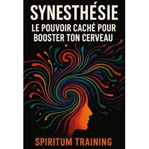 Training, Spiritum Synesthésie : Le Pouvoir Caché pour Booster Ton Cerveau Training, Spiritum Synesthésie : Le Pouvoir Caché pour Booster Ton Cerveau