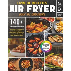 Terry, Rachel M. Livre De Recettes Air Fryer Pour Les Débutants: Des plats croustillants en toute simplicité – Découvrez le plaisir de cuisiner sainement avec votre Air Fryer Terry, Rachel M. Livre De Recettes Air Fryer Pour Les Débutants: Des plats croustillants en toute simplicité – Découvrez le plaisir de cuisiner sainement avec votre Air Fryer