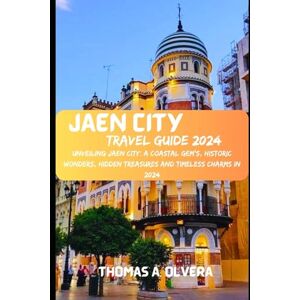 Olvera, Thomas A JAEN CITY TRAVEL GUIDE 2024: Unveiling Jaen City: A Coastal Gem's, Historic Wonders, Hidden Treasures and Timeless Charms in 2024 (Treasure Troves of Travel: Unveiling Hidden Gems) Olvera, Thomas A JAEN CITY TRAVEL GUIDE 2024: Unveiling Jaen City: A Coastal Gem's, Historic Wonders, Hidden Treasures and Timeless Charms in 2024 (Treasure Troves of Travel: Unveiling Hidden Gems)