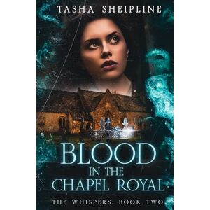 Sheipline, Tasha L Blood in the Chapel Royal: The Whispers: Book Two Sheipline, Tasha L Blood in the Chapel Royal: The Whispers: Book Two