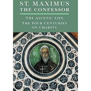 The Confessor, St Maximus St. Maximus the Confessor: The Ascetic Life, The Four Centuries on Charity The Confessor, St Maximus St. Maximus the Confessor: The Ascetic Life, The Four Centuries on Charity