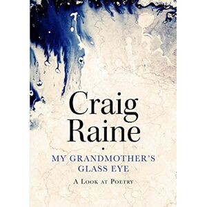 Raine, Craig My Grandmother's Glass Eye: A Look at Poetry Raine, Craig My Grandmother's Glass Eye: A Look at Poetry