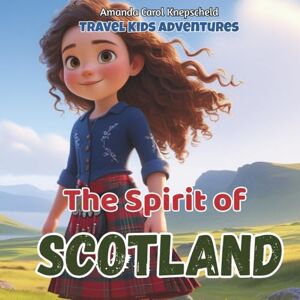 Knepscheld, Amanda Carol Travel Kids Adventures The Spirit of Scotland (Travel Kids Adventures World Explorer Series) Knepscheld, Amanda Carol Travel Kids Adventures The Spirit of Scotland (Travel Kids Adventures World Explorer Series)