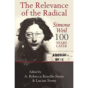 Philosophy The Relevance of the Radical: Simone Weil 100 Years Later Philosophy The Relevance of the Radical: Simone Weil 100 Years Later