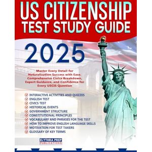 Publications, Elythra Prep US Citizenship Test Study Guide: Master Every Detail for Naturalization Success with Ease Comprehensive Civics Breakdown, Expert Guidance, and Confidence for Every USCIS Question Publications, Elythra Prep US Citizenship Test Study Guide: Master Every Detail for Naturalization Success with Ease Comprehensive Civics Breakdown, Expert Guidance, and Confidence for Every USCIS Question