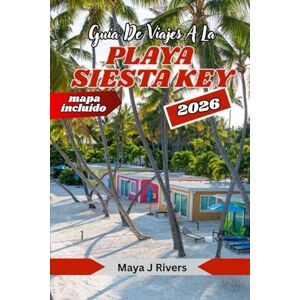 RIvers, Maya J GUÍA DE VIAJES A LA PLAYA SIESTA KEY 2026: Tu guía completa para disfrutar del sol, la arena y el espíritu de la playa más querida de Florida. RIvers, Maya J GUÍA DE VIAJES A LA PLAYA SIESTA KEY 2026: Tu guía completa para disfrutar del sol, la arena y el espíritu de la playa más querida de Florida.