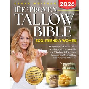 Whitman, Sarah The Proven Tallow Bible for Eco-Friendly Women: A Beginner-to-Advanced Guide to Making Safe, Customizable, and Affordable Tallow Beauty Products—and Breaking Free from Overrated Skincare Whitman, Sarah The Proven Tallow Bible for Eco-Friendly Women: A Beginner-to-Advanced Guide to Making Safe, Customizable, and Affordable Tallow Beauty Products—and Breaking Free from Overrated Skincare