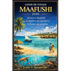 Sherwood, James V. Guide de voyage Maafushi 2026: Découvrez Maafushi : les Maldives que vous pouvez réellement vous permettre Sherwood, James V. Guide de voyage Maafushi 2026: Découvrez Maafushi : les Maldives que vous pouvez réellement vous permettre