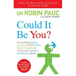 Dr Robin Pauc Could It Be You?: Overcoming dyslexia, dyspraxia, ADHD, OCD, Tourette's syndrome, Autism and Asperger's syndrome in adults Dr Robin Pauc Could It Be You?: Overcoming dyslexia, dyspraxia, ADHD, OCD, Tourette's syndrome, Autism and Asperger's syndrome in adults