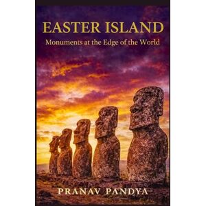 PANDYA, PRANAV EASTER ISLAND Monuments at the Edge of the World PANDYA, PRANAV EASTER ISLAND Monuments at the Edge of the World