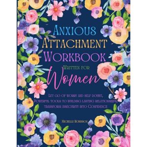 Robinson Anxious Attachment Workbook Written For Women: Let go of worry and self doubt, Powerful tools to Building Lasting relationships, Transform insecurity into confidence Robinson Anxious Attachment Workbook Written For Women: Let go of worry and self doubt, Powerful tools to Building Lasting relationships, Transform insecurity into confidence