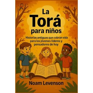 Levenson, Noam La Torá para niños: Historias antiguas que cobran vida para los jóvenes líderes y pensadores de hoy Levenson, Noam La Torá para niños: Historias antiguas que cobran vida para los jóvenes líderes y pensadores de hoy