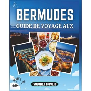 ROVER, WOOKEY GUIDE DE VOYAGE AUX BERMUDES: Votre compagnon pour explorer les eaux cristallines de la ville, criques cachées, villes animées, sentiers pittoresques, ... inoubliables qui rendent son île unique ROVER, WOOKEY GUIDE DE VOYAGE AUX BERMUDES: Votre compagnon pour explorer les eaux cristallines de la ville, criques cachées, villes animées, sentiers pittoresques, ... inoubliables qui rendent son île unique