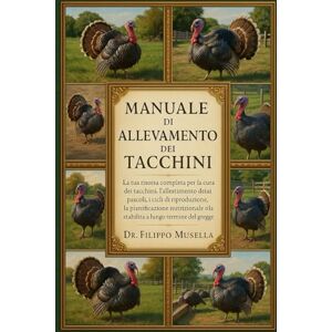 Musella, Dr. Filippo MANUALE DI ALLEVAMENTO DEI TACCHINI: La tua risorsa completa per la cura dei tacchini, l'allestimento dei pascoli, i cicli di riproduzione, la ... e la stabilità a lungo termine del gregge Musella, Dr. Filippo MANUALE DI ALLEVAMENTO DEI TACCHINI: La tua risorsa completa per la cura dei tacchini, l'allestimento dei pascoli, i cicli di riproduzione, la ... e la stabilità a lungo termine del gregge