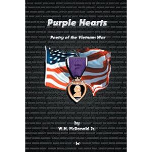 McDonald Jr, W. H. Purple Hearts: Poetry of The Vietnam War McDonald Jr, W. H. Purple Hearts: Poetry of The Vietnam War