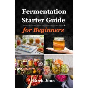 Jens, Bock Fermentation Starter Guide for Beginners: 60+ Easy Fermented Recipes for a Healthy Gut – Make Your Own Veggies, Drinks, Dairy & More (full color print) Jens, Bock Fermentation Starter Guide for Beginners: 60+ Easy Fermented Recipes for a Healthy Gut – Make Your Own Veggies, Drinks, Dairy & More (full color print)
