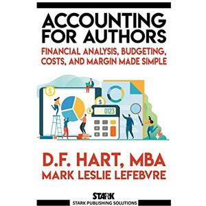 Hart, D F Accounting for Authors: Financial Analysis, Budgeting, Costs, and Margin Made Simple: 6 (Stark Publishing Solutions) Hart, D F Accounting for Authors: Financial Analysis, Budgeting, Costs, and Margin Made Simple: 6 (Stark Publishing Solutions)