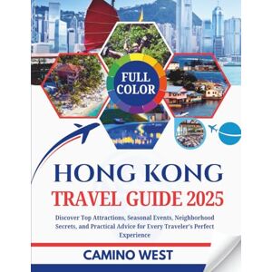 WEST, CAMINO HONG KONG TRAVEL GUIDE 2025: Discover Top Attractions, Seasonal Events, Neighborhood Secrets, and Practical Advice for Every Traveler’s Perfect Experience (Atlas & Soul) WEST, CAMINO HONG KONG TRAVEL GUIDE 2025: Discover Top Attractions, Seasonal Events, Neighborhood Secrets, and Practical Advice for Every Traveler’s Perfect Experience (Atlas & Soul)