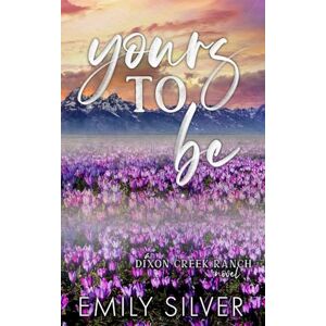 Silver, Emily Yours To Be Special Edition Paperback (Dixon Creek Ranch Special Edition Paperbacks) Silver, Emily Yours To Be Special Edition Paperback (Dixon Creek Ranch Special Edition Paperbacks)