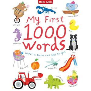 Miles Kelly Publishing Ltd My First 1000 Words: Words to Learn and Lots to Spot Miles Kelly Publishing Ltd My First 1000 Words: Words to Learn and Lots to Spot