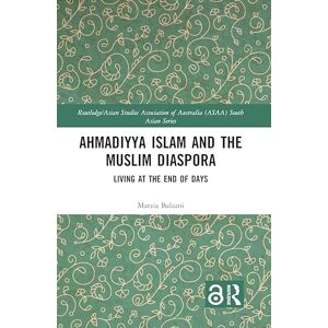 Balzani, Marzia Ahmadiyya Islam and the Muslim Diaspora: Living at the End of Days (Routledge/Asian Studies Association of Australia ASAA South Asian Series) Balzani, Marzia Ahmadiyya Islam and the Muslim Diaspora: Living at the End of Days (Routledge/Asian Studies Association of Australia ASAA South Asian Series)