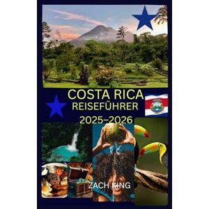 KING, ZACH COSTA RICA REISEFÜHRER 2025–2026: „Natur, Kultur & Alleinreisen! Entdecken Sie Costa Rica mit Zuversicht. (Entdecke Costa Rica – Reisen & Erleben) KING, ZACH COSTA RICA REISEFÜHRER 2025–2026: „Natur, Kultur & Alleinreisen! Entdecken Sie Costa Rica mit Zuversicht. (Entdecke Costa Rica – Reisen & Erleben)