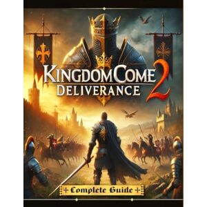 Andrea Ivey Kingdom Come Deliverance 2 : The Most Complete and Updated Guide with Tips, Tricks, Walkthrough,and Strategies to Become a Pro Player Andrea Ivey Kingdom Come Deliverance 2 : The Most Complete and Updated Guide with Tips, Tricks, Walkthrough,and Strategies to Become a Pro Player