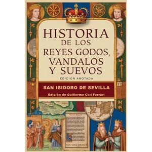 de Sevilla, San Isidoro Historia de los Reyes Godos, Vándalos y Suevos: Edición anotada de Sevilla, San Isidoro Historia de los Reyes Godos, Vándalos y Suevos: Edición anotada