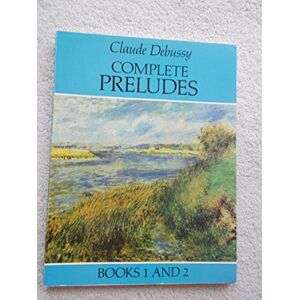 Claude Debussy Complete Preludes, Books 1 & 2: Debussy (Dover Classical Piano Music) Claude Debussy Complete Preludes, Books 1 & 2: Debussy (Dover Classical Piano Music)