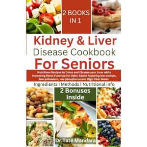 Mandara, Dr. Tate Kidney and Liver Disease Cookbook For Seniors: Nutritious Recipes to Detox and Cleanse Your Liver while Improving Renal Function for Older Adults ... (Flavorful Solutions for Aging Gracefully) Mandara, Dr. Tate Kidney and Liver Disease Cookbook For Seniors: Nutritious Recipes to Detox and Cleanse Your Liver while Improving Renal Function for Older Adults ... (Flavorful Solutions for Aging Gracefully)