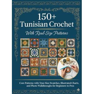 Baca, Billy 150+ Tunisian Crochet Stitches With Real-Size Patterns: Core Patterns with True-Size Swatches, Illustrated Charts, and Photo Walkthroughs for Beginners to Pros Baca, Billy 150+ Tunisian Crochet Stitches With Real-Size Patterns: Core Patterns with True-Size Swatches, Illustrated Charts, and Photo Walkthroughs for Beginners to Pros