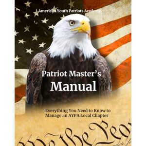 Wilson AYPA Adult Patriot Master’s Manual: Everything You Need to Know to Manage an AYPA Local Chapter (American Youth Patriots Academy) Wilson AYPA Adult Patriot Master’s Manual: Everything You Need to Know to Manage an AYPA Local Chapter (American Youth Patriots Academy)