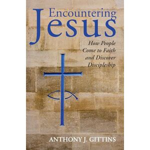 Gittins CSPS, Anthony J. Encountering Jesus: How People Come to Faith and Discover Discipleship Gittins CSPS, Anthony J. Encountering Jesus: How People Come to Faith and Discover Discipleship
