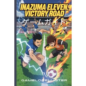GAMELOREMASTER INAZUMA ELEVEN: VICTORY ROAD ゲームガイド: 初心者向けのヒント、隠された秘密、そして高度な戦闘戦略でキャラクターをアンロックし、すべての試合を制覇しましょう GAMELOREMASTER INAZUMA ELEVEN: VICTORY ROAD ゲームガイド: 初心者向けのヒント、隠された秘密、そして高度な戦闘戦略でキャラクターをアンロックし、すべての試合を制覇しましょう