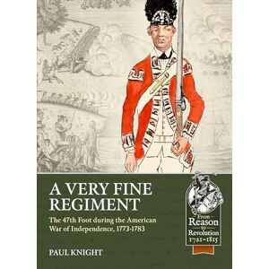 Knight, Paul A Very Fine Regiment: The 47th Foot during the American War of Independence, 1773-1783 (From Reason to Revolution) Knight, Paul A Very Fine Regiment: The 47th Foot during the American War of Independence, 1773-1783 (From Reason to Revolution)