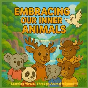 Gleason, Nathaniel David Embracing Our Inner Animals: Learning Virtues Through Animal Aligment Gleason, Nathaniel David Embracing Our Inner Animals: Learning Virtues Through Animal Aligment