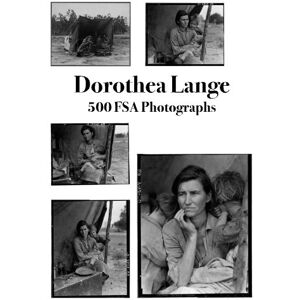 Lange, Dorothea Dorothea Lange: 500 FSA Photographs Lange, Dorothea Dorothea Lange: 500 FSA Photographs