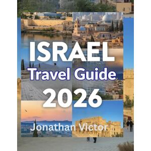 VICTOR, JONATHAN Israel Travel Guide 2026: Discover Holy Lands, Hidden Gems, and Unforgettable Experiences VICTOR, JONATHAN Israel Travel Guide 2026: Discover Holy Lands, Hidden Gems, and Unforgettable Experiences