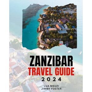 Foster, Jimmy The Zanzibar Travel Guide 2024: The Spice Island of Tanzania offers a vibrant tapestry of culture, history, and natural beauty for travellers visiting East Africa. Foster, Jimmy The Zanzibar Travel Guide 2024: The Spice Island of Tanzania offers a vibrant tapestry of culture, history, and natural beauty for travellers visiting East Africa.
