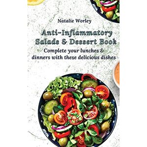 Worley, Natalie Anti-Inflammatory Salads and Dessert Book: Complete your lunches and dinners with these delicious dishes Worley, Natalie Anti-Inflammatory Salads and Dessert Book: Complete your lunches and dinners with these delicious dishes