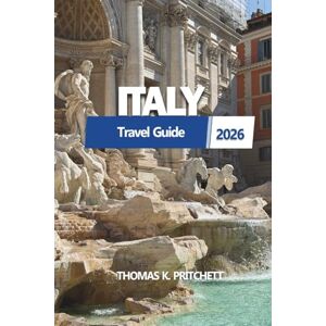 PRITCHETT, THOMAS K. ITALY Travel Guide 2026: Explore Hidden Gems, Local Secrets, and Must-See Destinations for Your Next European Adventure PRITCHETT, THOMAS K. ITALY Travel Guide 2026: Explore Hidden Gems, Local Secrets, and Must-See Destinations for Your Next European Adventure