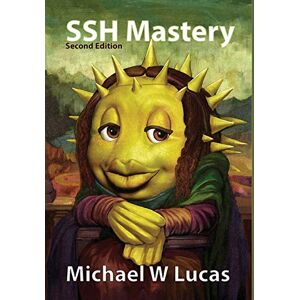 Lucas, Michael W SSH Mastery: OpenSSH, PuTTY, Tunnels and Keys: 12 (It Mastery) Lucas, Michael W SSH Mastery: OpenSSH, PuTTY, Tunnels and Keys: 12 (It Mastery)