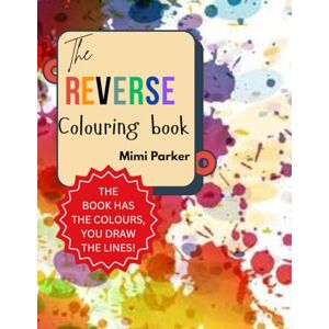 Parker, Mimi A Reverse Coloring Book :Where You Finish the Art: The Canvas Has Color — Now You Add the Design. Parker, Mimi A Reverse Coloring Book :Where You Finish the Art: The Canvas Has Color — Now You Add the Design.