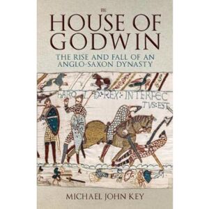 Key, Michael John The House of Godwin: The Rise and Fall of an Anglo-Saxon Dynasty Key, Michael John The House of Godwin: The Rise and Fall of an Anglo-Saxon Dynasty