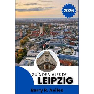 R.Aviles, Berry Guía de viajes de Leipzig 2026: Descubre los principales atractivos turísticos de la ciudad, rincones menos conocidos y experiencias locales R.Aviles, Berry Guía de viajes de Leipzig 2026: Descubre los principales atractivos turísticos de la ciudad, rincones menos conocidos y experiencias locales