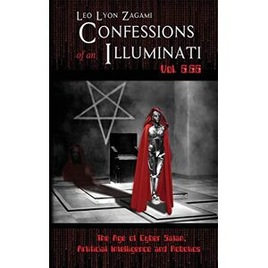 Zagami, Leo Lyon Confessions of an Illuminati Vol. 6.66: The Age of Cyber Satan, Artificial Intelligence, and Robotics Zagami, Leo Lyon Confessions of an Illuminati Vol. 6.66: The Age of Cyber Satan, Artificial Intelligence, and Robotics