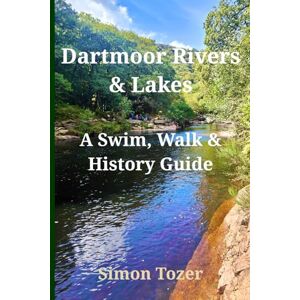 Tozer, Simon South Dartmoor Rivers and Lakes: A Swim, Walk and History Guide Tozer, Simon South Dartmoor Rivers and Lakes: A Swim, Walk and History Guide