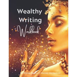 Burton, Eloise Wealthy Writing Journal: A Year Of Weekly Journal Prompts To Uncover Blocks And Transform Your Relationship With Money Burton, Eloise Wealthy Writing Journal: A Year Of Weekly Journal Prompts To Uncover Blocks And Transform Your Relationship With Money