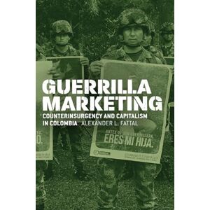 Fattal, Alexander L. Guerrilla Marketing: Counterinsurgency and Capitalism in Colombia (Chicago Studies in Practices of Meaning) Fattal, Alexander L. Guerrilla Marketing: Counterinsurgency and Capitalism in Colombia (Chicago Studies in Practices of Meaning)